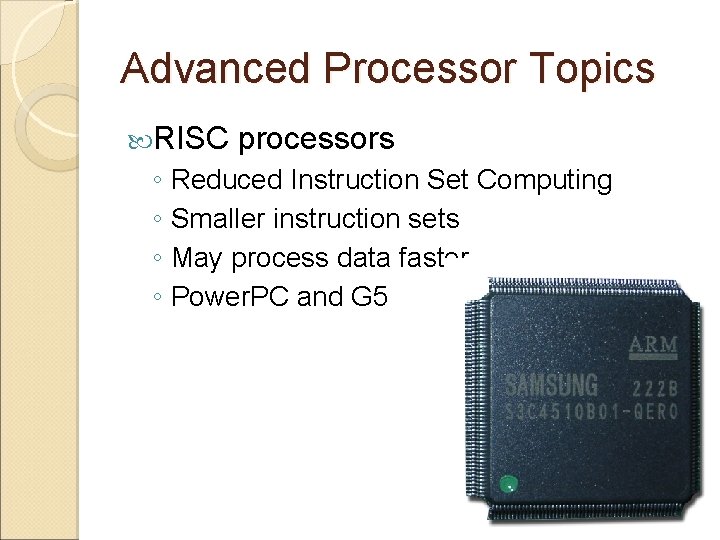 Advanced Processor Topics RISC processors ◦ Reduced Instruction Set Computing ◦ Smaller instruction sets