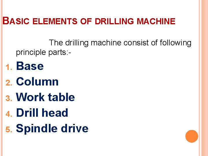 BASIC ELEMENTS OF DRILLING MACHINE The drilling machine consist of following principle parts: -