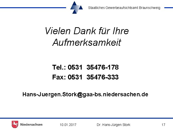 Staatliches Gewerbeaufsichtsamt Braunschweig Vielen Dank für Ihre Aufmerksamkeit Tel. : 0531 35476 -178 Fax: