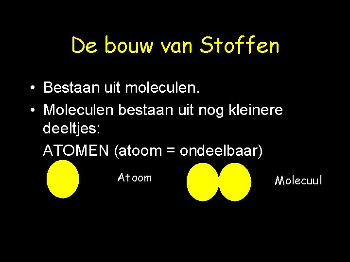 De bouw van Stoffen • Bestaan uit moleculen. • Moleculen bestaan uit nog kleinere