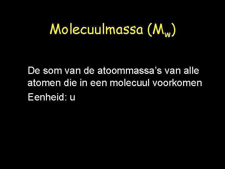 Molecuulmassa (Mw) De som van de atoommassa’s van alle atomen die in een molecuul