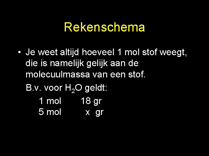 Rekenschema • Je weet altijd hoeveel 1 mol stof weegt, die is namelijk gelijk