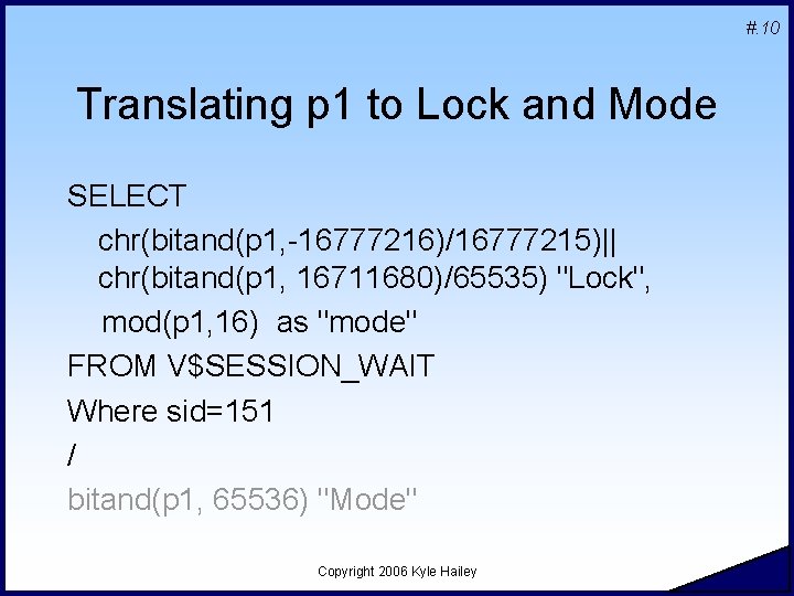 #. 10 Translating p 1 to Lock and Mode SELECT chr(bitand(p 1, -16777216)/16777215)|| chr(bitand(p