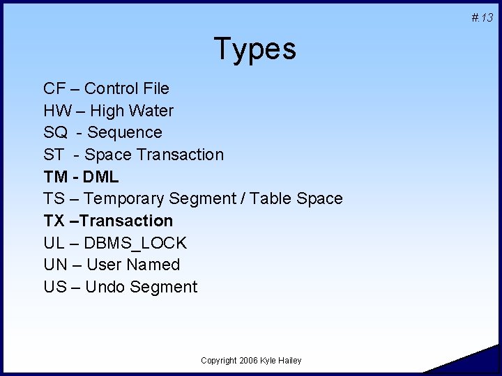 #. 13 Types CF – Control File HW – High Water SQ - Sequence