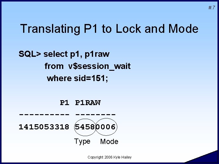 #. 7 Translating P 1 to Lock and Mode SQL> select p 1, p