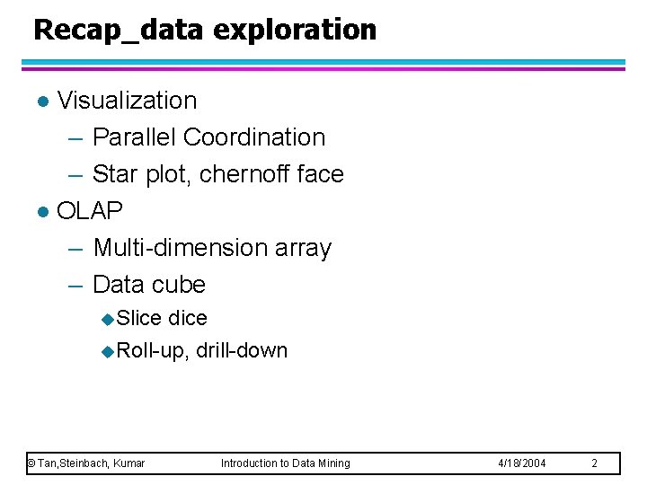 Recap_data exploration Visualization – Parallel Coordination – Star plot, chernoff face l OLAP –