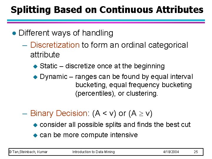 Splitting Based on Continuous Attributes l Different ways of handling – Discretization to form