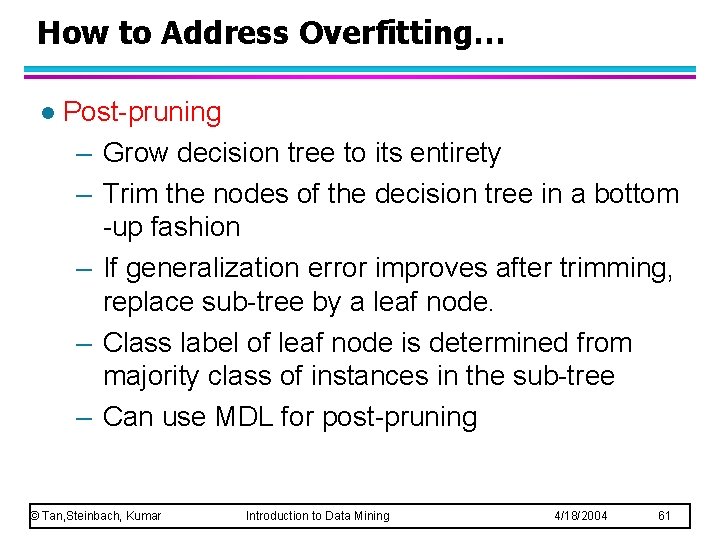 How to Address Overfitting… l Post-pruning – Grow decision tree to its entirety –