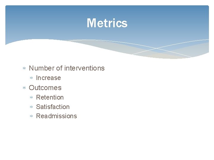 Metrics Number of interventions Increase Outcomes Retention Satisfaction Readmissions 