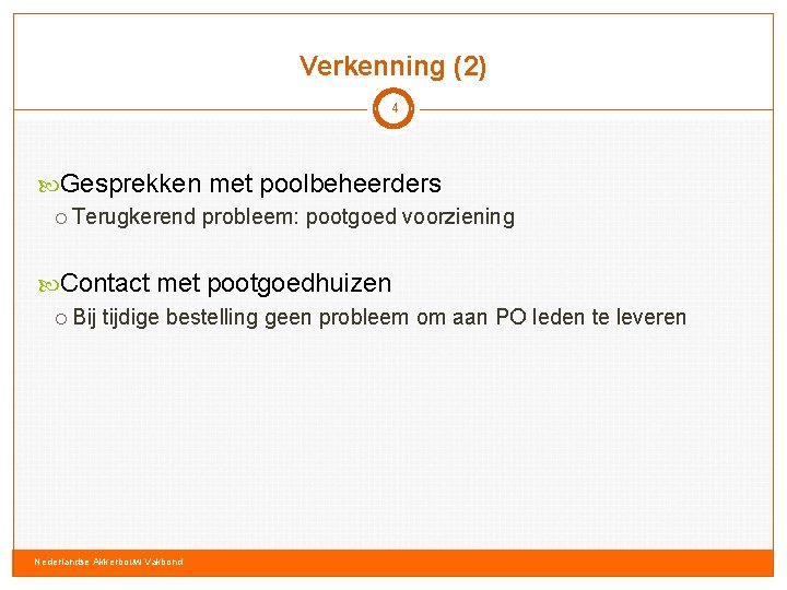 Verkenning (2) 4 Gesprekken met poolbeheerders Terugkerend probleem: pootgoed voorziening Contact met pootgoedhuizen Bij