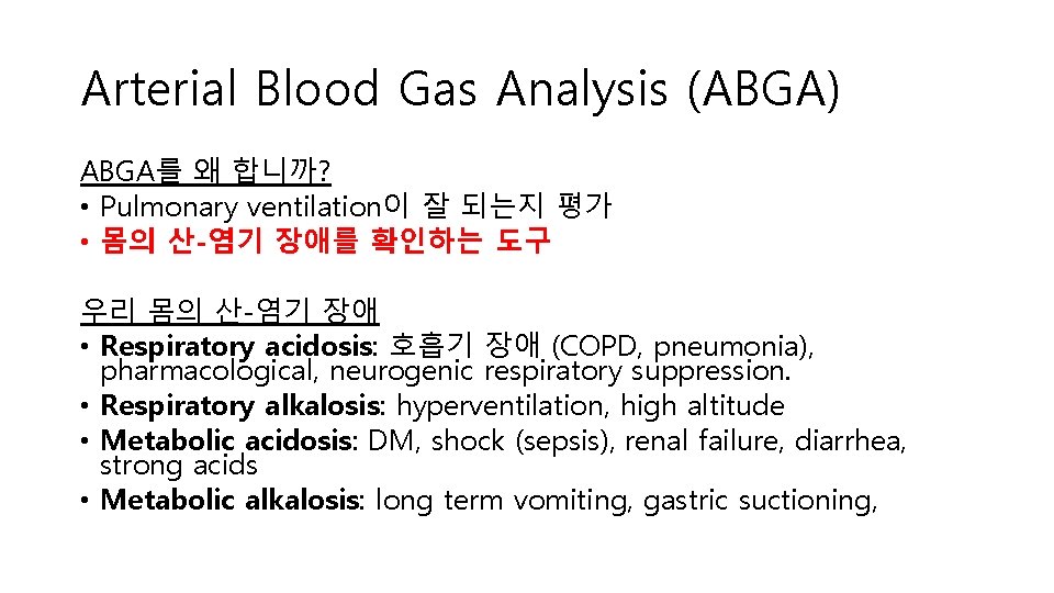 Arterial Blood Gas Analysis (ABGA) ABGA를 왜 합니까? • Pulmonary ventilation이 잘 되는지 평가