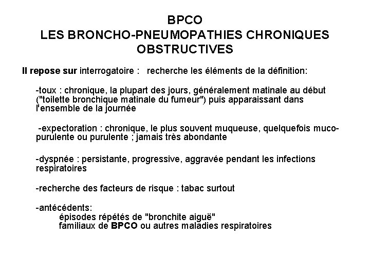 BPCO LES BRONCHO-PNEUMOPATHIES CHRONIQUES OBSTRUCTIVES Il repose sur interrogatoire : recherche les éléments de