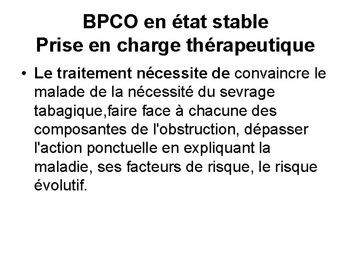 BPCO en état stable Prise en charge thérapeutique • Le traitement nécessite de convaincre