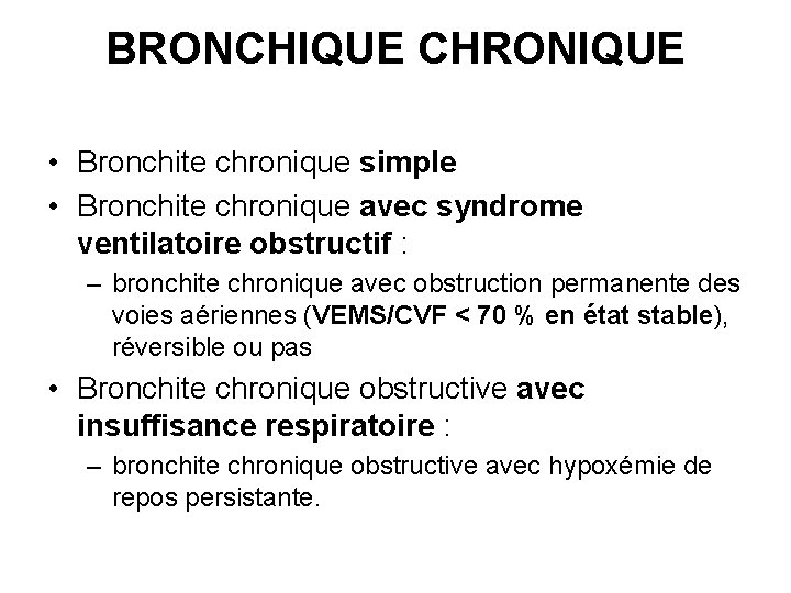 BRONCHIQUE CHRONIQUE • Bronchite chronique simple • Bronchite chronique avec syndrome ventilatoire obstructif :