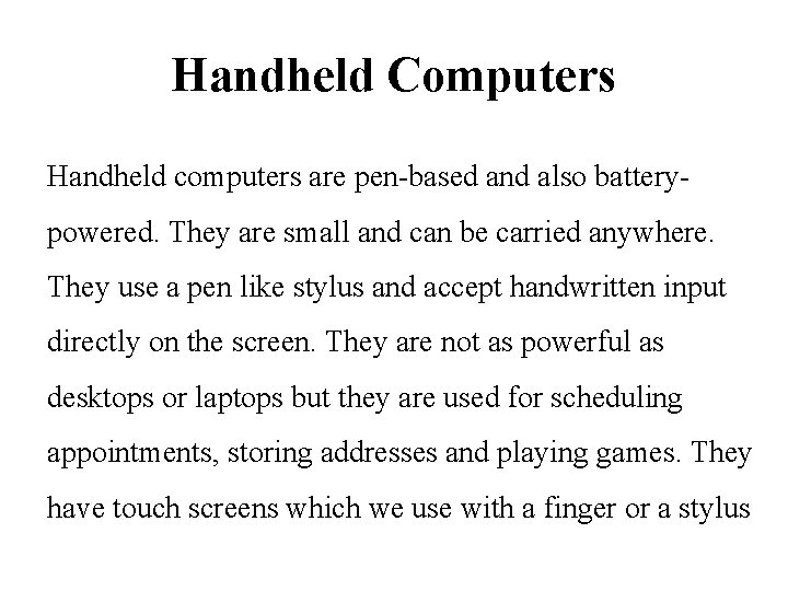 Handheld Computers Handheld computers are pen-based and also batterypowered. They are small and can