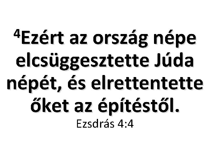 4 Ezért az ország népe elcsüggesztette Júda népét, és elrettentette őket az építéstől. Ezsdrás