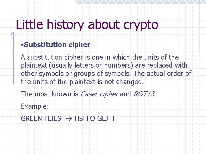 Little history about crypto • Substitution cipher A substitution cipher is one in which