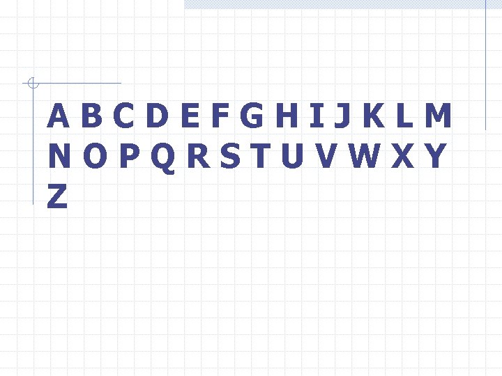 ABCDEFGHIJKLM NOPQRSTUVWXY Z 