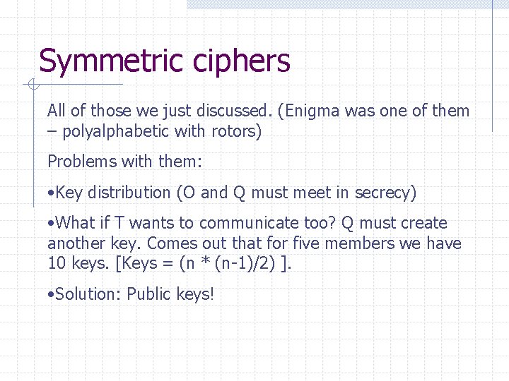 Symmetric ciphers All of those we just discussed. (Enigma was one of them –