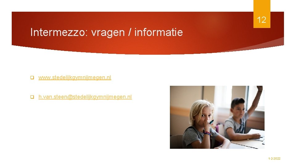 12 Intermezzo: vragen / informatie q www. stedelijkgymnijmegen. nl q h. van. steen@stedelijkgymnijmegen. nl