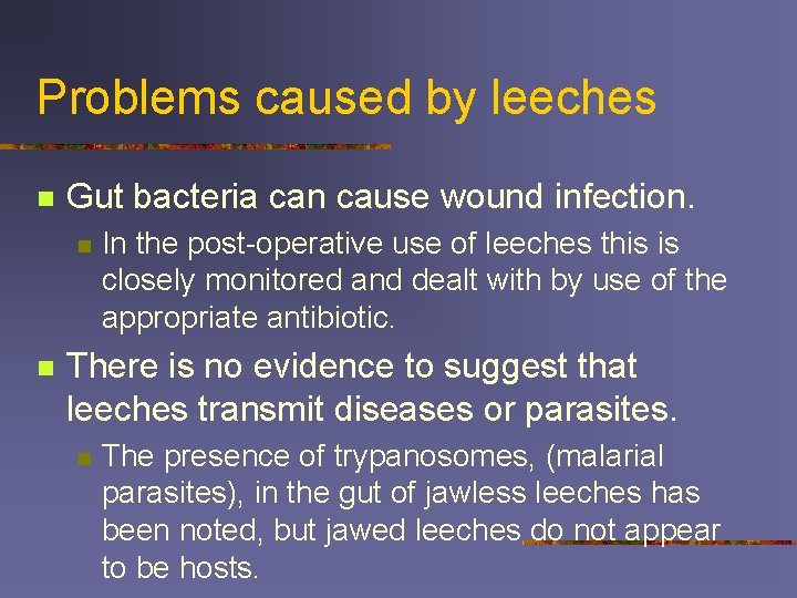 Problems caused by leeches n Gut bacteria can cause wound infection. n n In