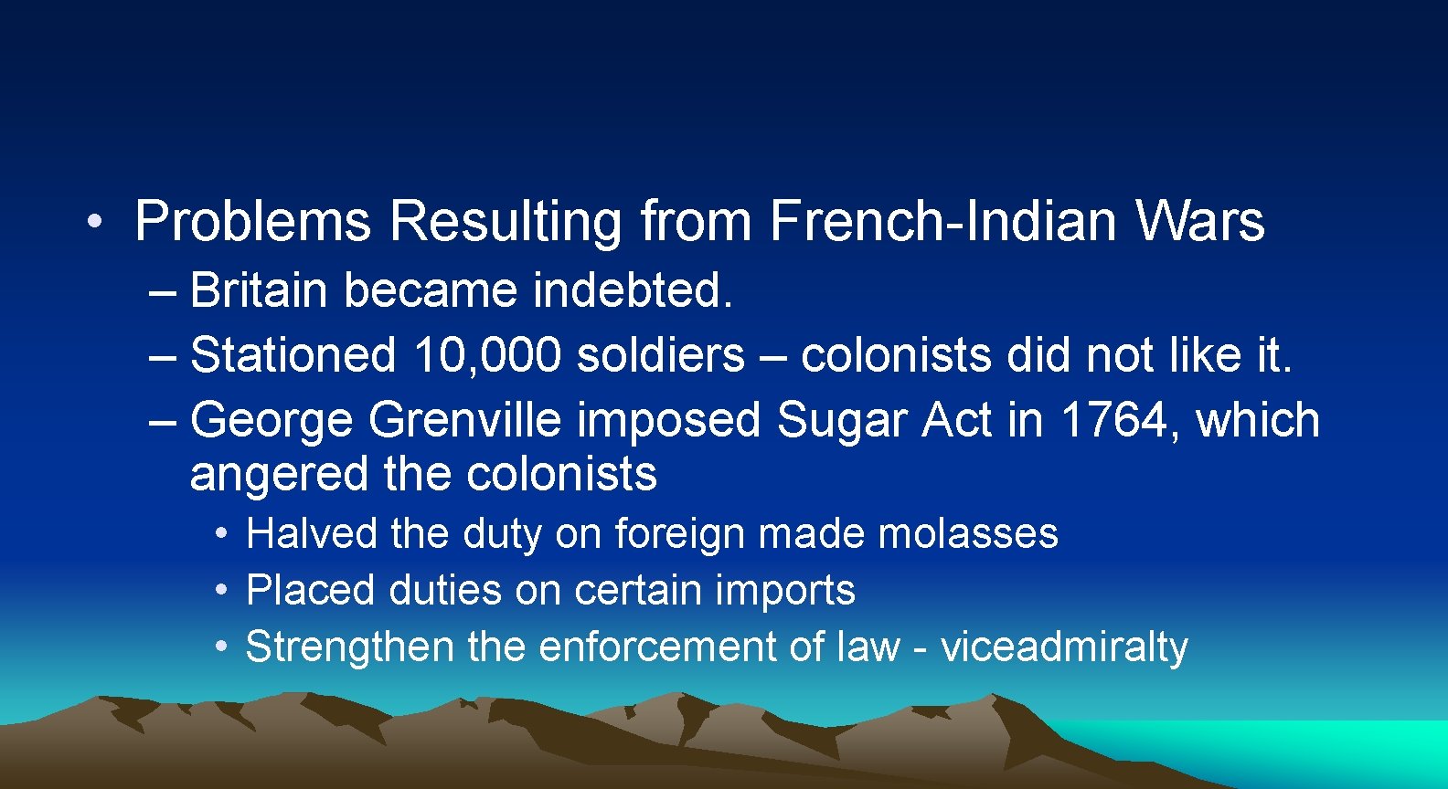  • Problems Resulting from French-Indian Wars – Britain became indebted. – Stationed 10,