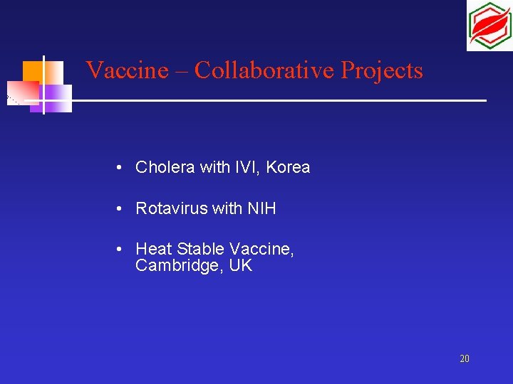 Vaccine – Collaborative Projects • Cholera with IVI, Korea • Rotavirus with NIH •