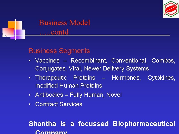 Business Model …. . contd Business Segments • Vaccines – Recombinant, Conventional, Combos, Conjugates,