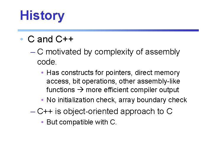 History • C and C++ – C motivated by complexity of assembly code. •