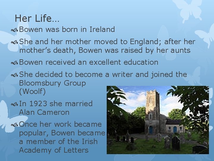 Her Life… Bowen was born in Ireland She and her mother moved to England;