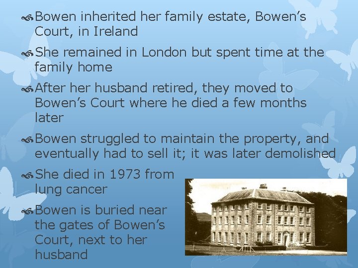  Bowen inherited her family estate, Bowen’s Court, in Ireland She remained in London