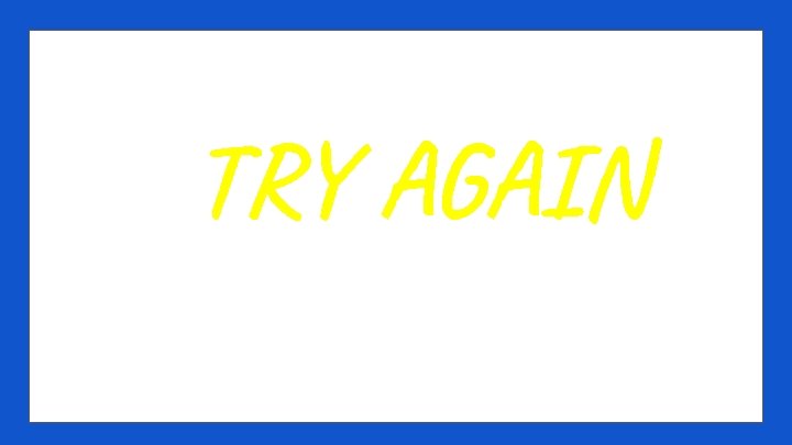 TRY AGAIN 