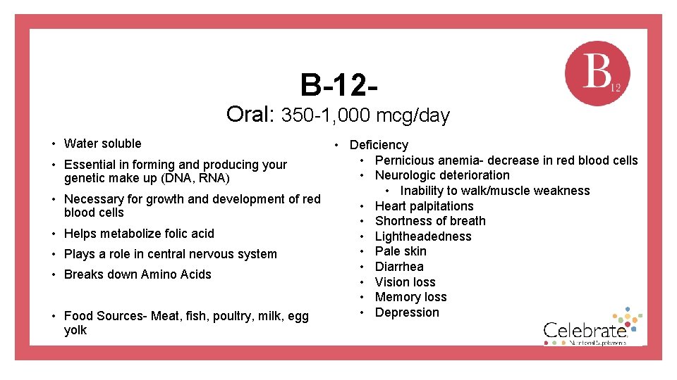 B-12 - Oral: 350 -1, 000 mcg/day • Water soluble • Essential in forming