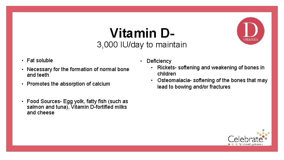 Vitamin D- 3, 000 IU/day to maintain • Fat soluble • Necessary for the