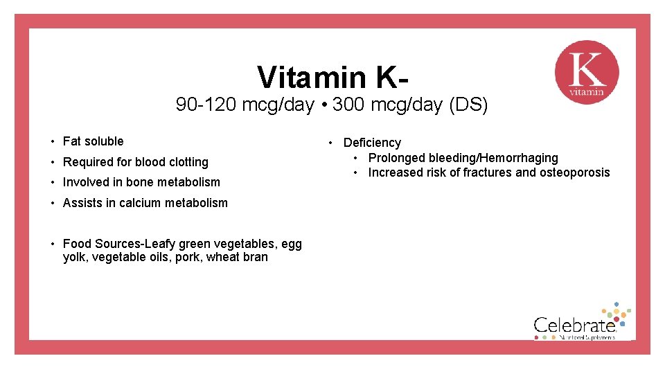 Vitamin K- 90 -120 mcg/day • 300 mcg/day (DS) • Fat soluble • Required