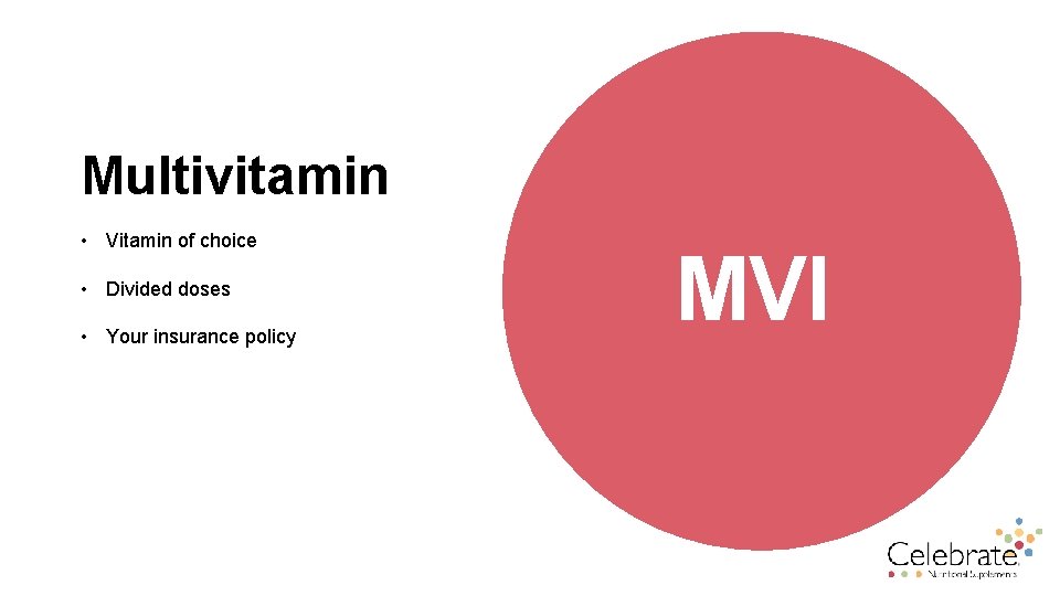 Multivitamin • Vitamin of choice • Divided doses • Your insurance policy MVI 
