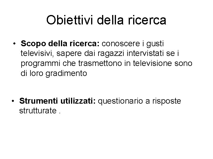 Obiettivi della ricerca • Scopo della ricerca: conoscere i gusti televisivi, sapere dai ragazzi