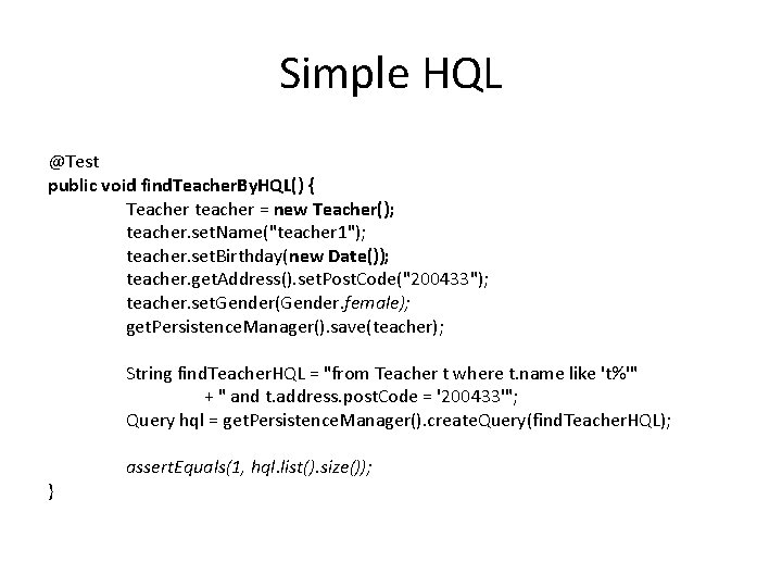 Simple HQL @Test public void find. Teacher. By. HQL() { Teacher teacher = new