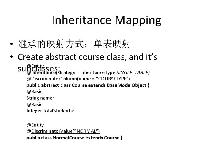 Inheritance Mapping • 继承的映射方式：单表映射 • Create abstract course class, and it’s @Entity subclasses; @Inheritance(strategy