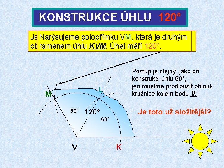 KONSTRUKCE ÚHLU 120° Jehlu Narýsujeme kružítka Úhel 120° zabodneme polopřímku je, jak již víme,