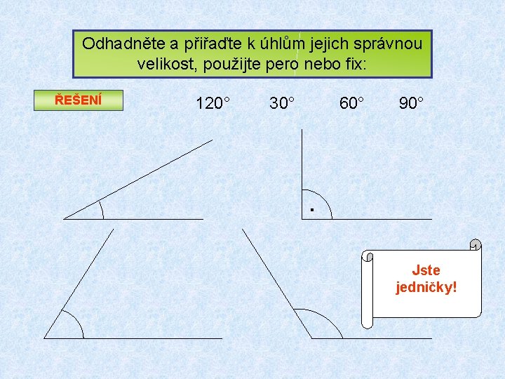 Odhadněte a přiřaďte k úhlům jejich správnou velikost, použijte pero nebo fix: ŘEŠENÍ 120°