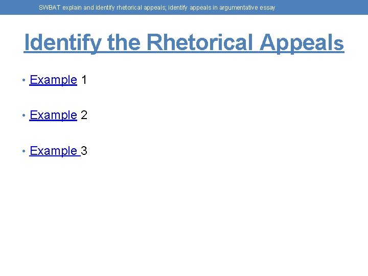 SWBAT explain and identify rhetorical appeals; identify appeals in argumentative essay Identify the Rhetorical