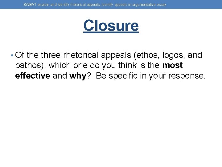 SWBAT explain and identify rhetorical appeals; identify appeals in argumentative essay Closure • Of