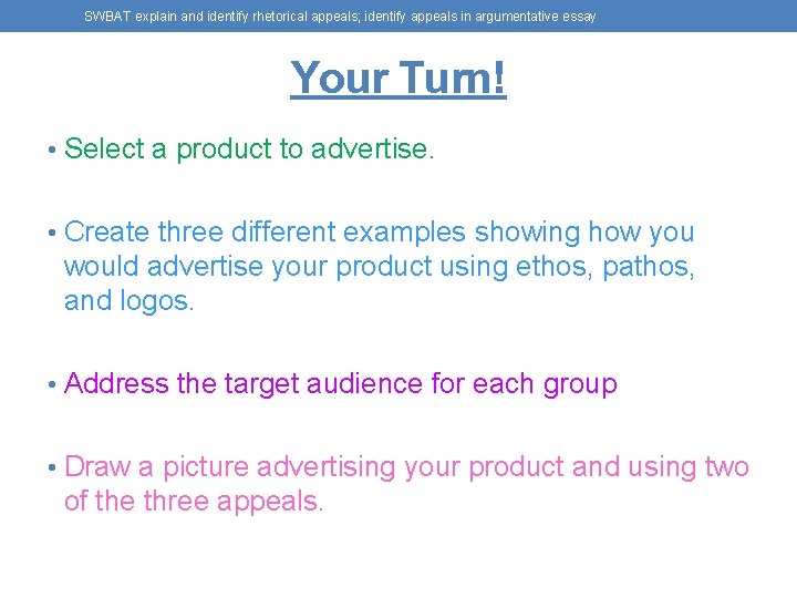 SWBAT explain and identify rhetorical appeals; identify appeals in argumentative essay Your Turn! •
