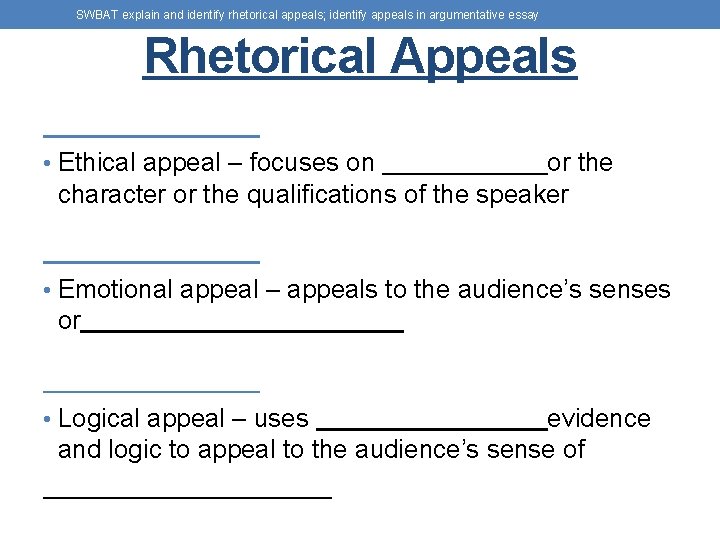 SWBAT explain and identify rhetorical appeals; identify appeals in argumentative essay Rhetorical Appeals •