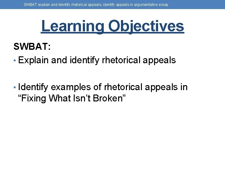 SWBAT explain and identify rhetorical appeals; identify appeals in argumentative essay Learning Objectives SWBAT: