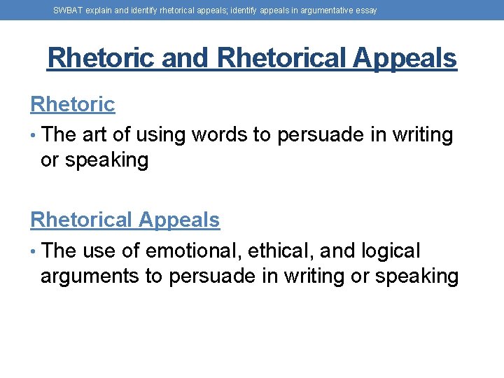 SWBAT explain and identify rhetorical appeals; identify appeals in argumentative essay Rhetoric and Rhetorical