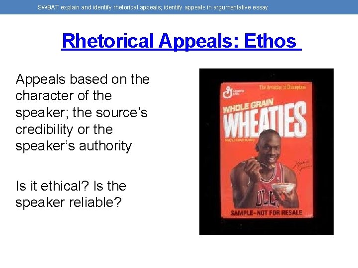 SWBAT explain and identify rhetorical appeals; identify appeals in argumentative essay Rhetorical Appeals: Ethos