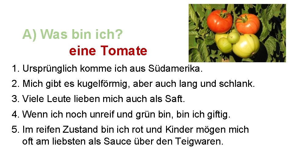 A) Was bin ich? eine Tomate 1. Ursprünglich komme ich aus Südamerika. 2. Mich