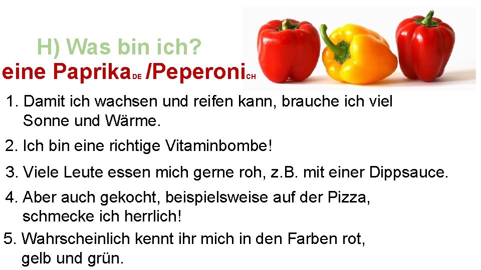 H) Was bin ich? eine Paprika /Peperoni DE CH 1. Damit ich wachsen und